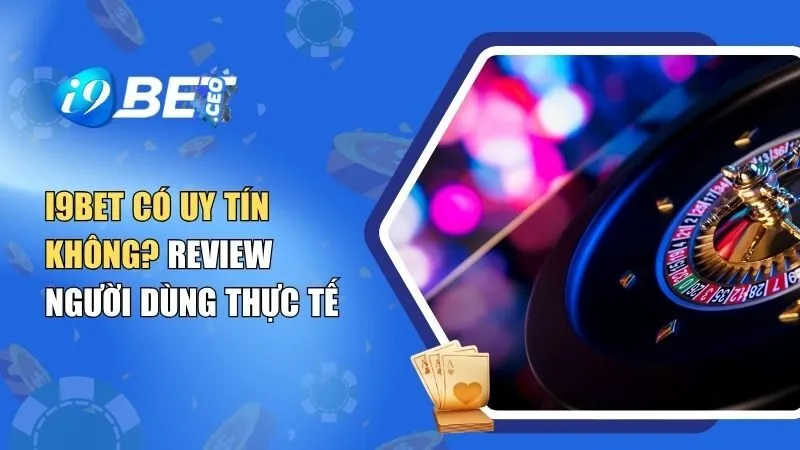 I9bet Có Uy Tín Không? Review Người Dùng Thực Tế