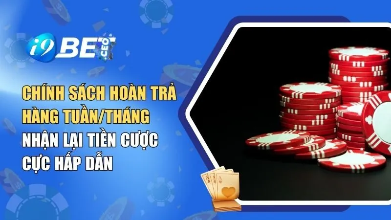 Chính Sách Hoàn Trả Hàng Tuần/Tháng Tại i9BET – Nhận Lại Tiền Cược Cực Hấp Dẫn